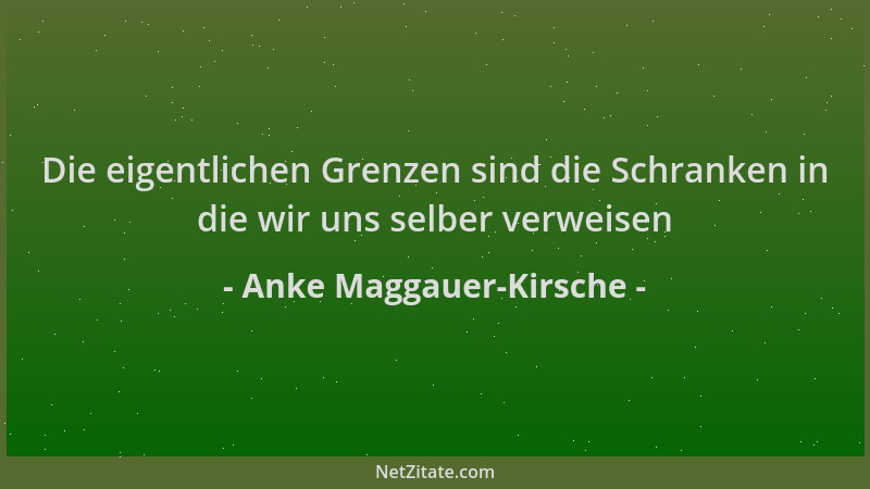 Anke Maggauer-Kirsche - Die eigentlichen Grenzen sind die Schranken in die wir uns selber verweisen...