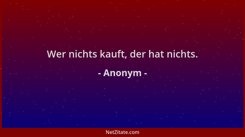 Anonym - Wer nichts kauft, der hat nichts....