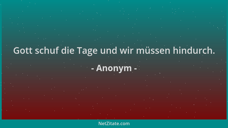 Anonym - Gott schuf die Tage und wir müssen hindurch....