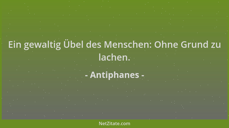 Antiphanes - Ein gewaltig Übel des Menschen: Ohne Grund zu lachen....