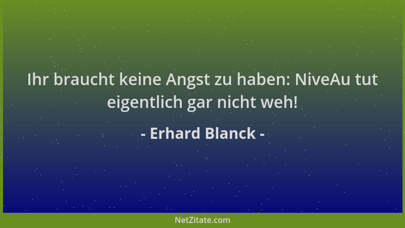 Erhard Blanck - Ihr braucht keine Angst zu haben: NiveAu tut eigentlich gar nicht weh!...