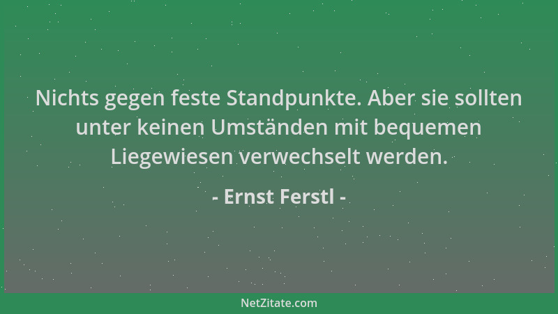Ernst Ferstl - Nichts gegen feste Standpunkte. Aber sie sollten unter keinen Umständen mit bequemen Liegewiesen verwechselt...