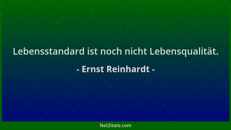 Ernst Reinhardt - Lebensstandard ist noch nicht Lebensqualität....