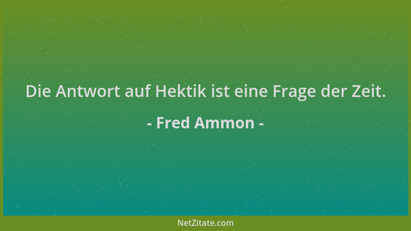 Fred Ammon - Die Antwort auf Hektik ist eine Frage der Zeit....