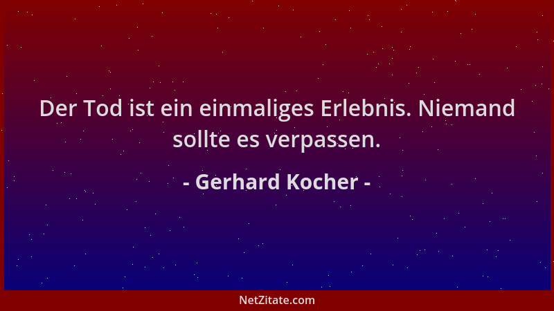 Gerhard Kocher - Der Tod ist ein einmaliges Erlebnis. Niemand sollte es verpassen....