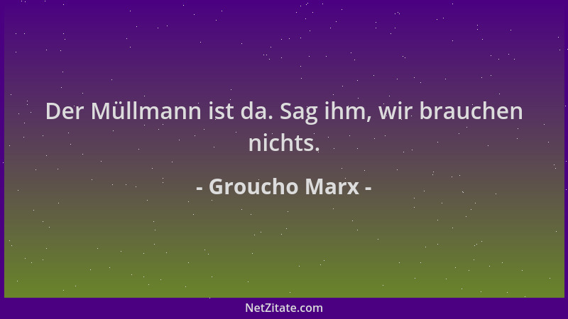 Groucho Marx - Der Müllmann ist da. Sag ihm, wir brauchen nichts....