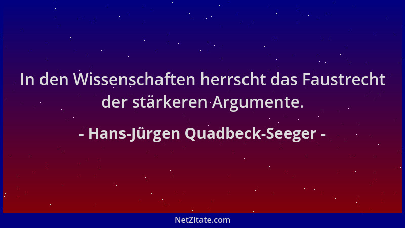 Hans-Jürgen Quadbeck-Seeger - In den Wissenschaften herrscht das Faustrecht der stärkeren Argumente....