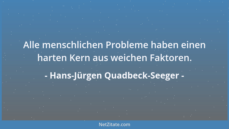 Hans-Jürgen Quadbeck-Seeger - Alle menschlichen Probleme haben einen harten Kern aus weichen Faktoren....
