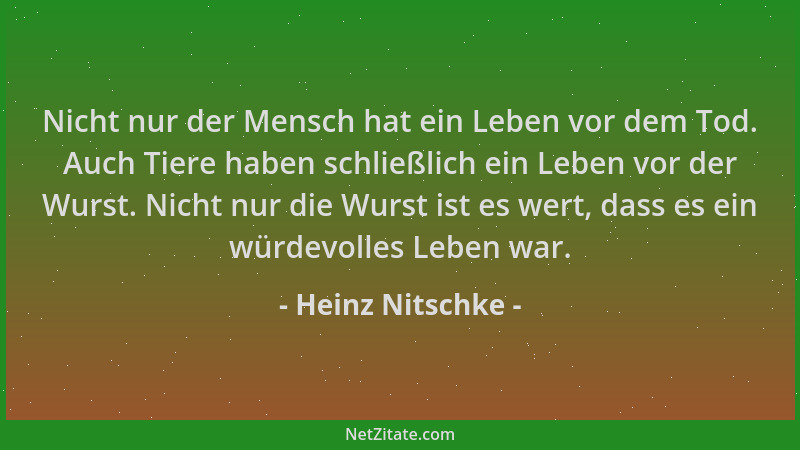 Heinz Nitschke - Nicht nur der Mensch hat ein Leben vor dem Tod. Auch Tiere haben schließlich ein Leben vor der Wurst. Nich...