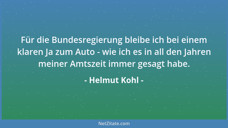 Helmut Kohl - Für die Bundesregierung bleibe ich bei einem klaren Ja zum Auto - wie ich es in all den Jahren meiner Amtszei...