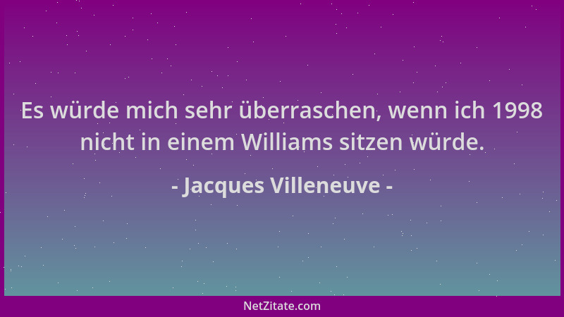 Jacques Villeneuve - Es würde mich sehr überraschen, wenn ich 1998 nicht in einem Williams sitzen würde....