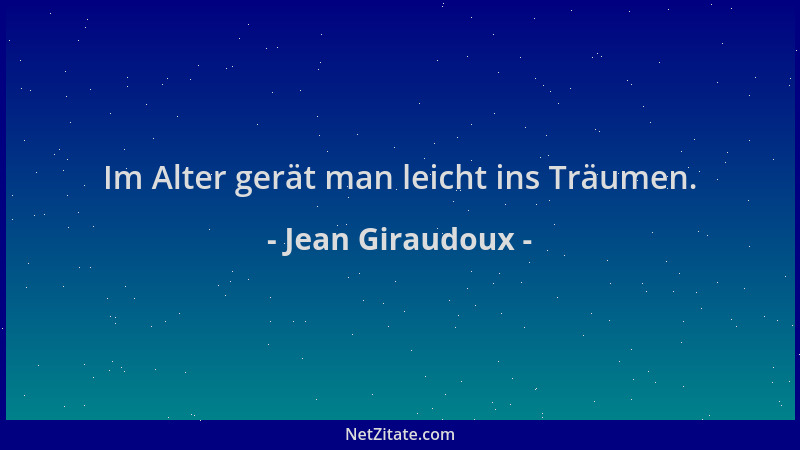 Jean Giraudoux - Im Alter gerät man leicht ins Träumen....