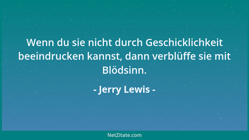Jerry Lewis - Wenn du sie nicht durch Geschicklichkeit beeindrucken kannst, dann verblüffe sie mit Blödsinn....