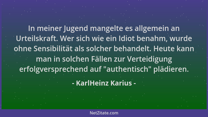 KarlHeinz Karius - In meiner Jugend mangelte es allgemein an Urteilskraft. Wer sich wie ein Idiot benahm, wurde ohne Sensib...