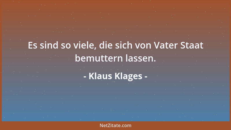 Klaus Klages - Es sind so viele, die sich von Vater Staat bemuttern lassen....