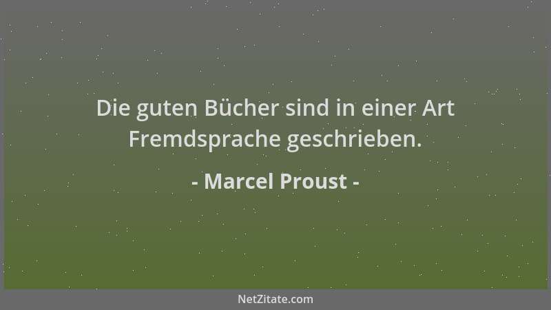 Marcel Proust - Die guten Bücher sind in einer Art Fremdsprache geschrieben....
