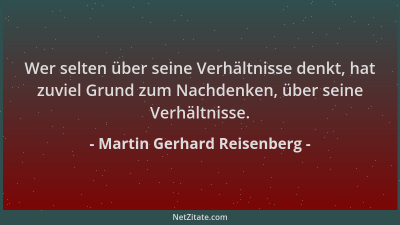 Martin Gerhard Reisenberg - Wer selten über seine Verhältnisse denkt, hat zuviel Grund zum Nachdenken, über seine Verhältni...
