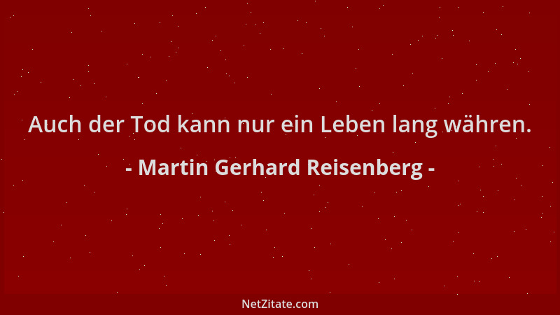Martin Gerhard Reisenberg - Auch der Tod kann nur ein Leben lang währen....