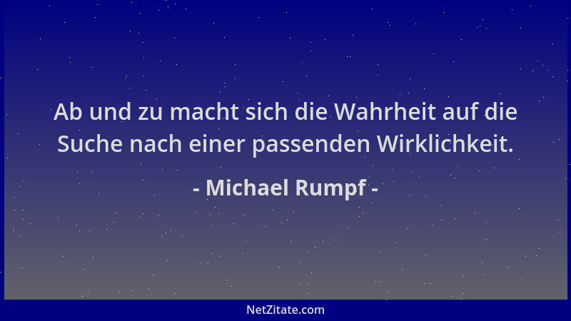Michael Rumpf - Ab und zu macht sich die Wahrheit auf die Suche nach einer passenden Wirklichkeit....