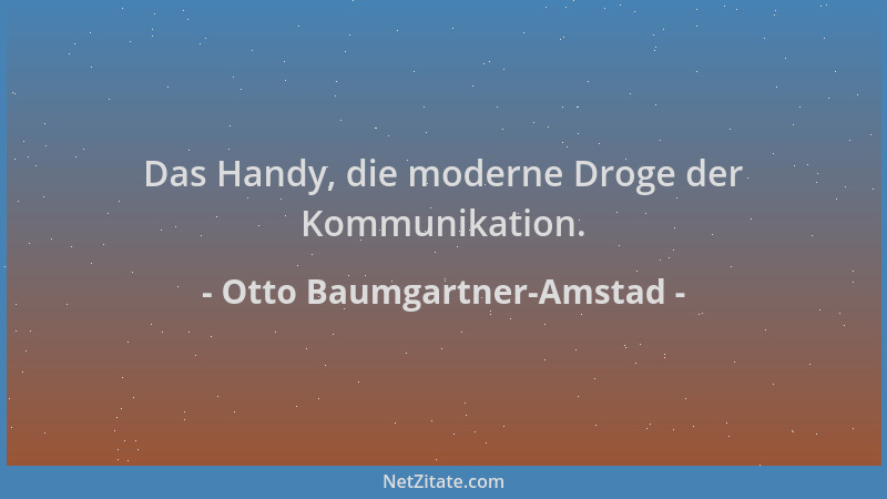 Otto Baumgartner-Amstad - Das Handy, die moderne Droge der Kommunikation....