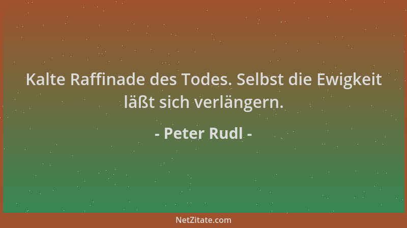 Peter Rudl - Kalte Raffinade des Todes. Selbst die Ewigkeit läßt sich verlängern....