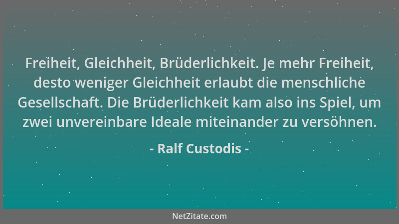 Ralf Custodis - Freiheit, Gleichheit, Brüderlichkeit. Je mehr Freiheit, desto weniger Gleichheit erlaubt die menschliche Ge...