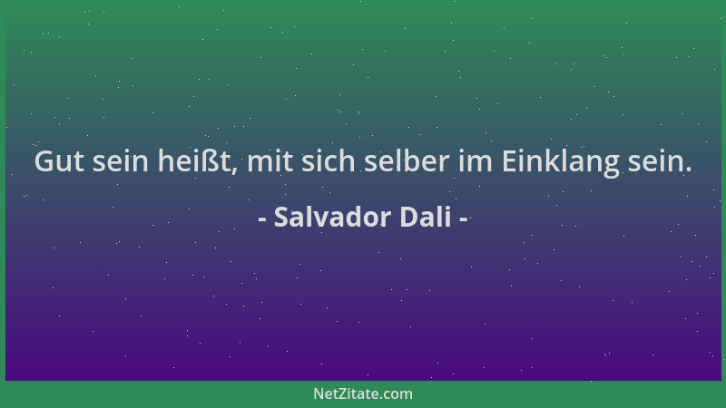 Salvador Dali - Gut sein heißt, mit sich selber im Einklang sein....