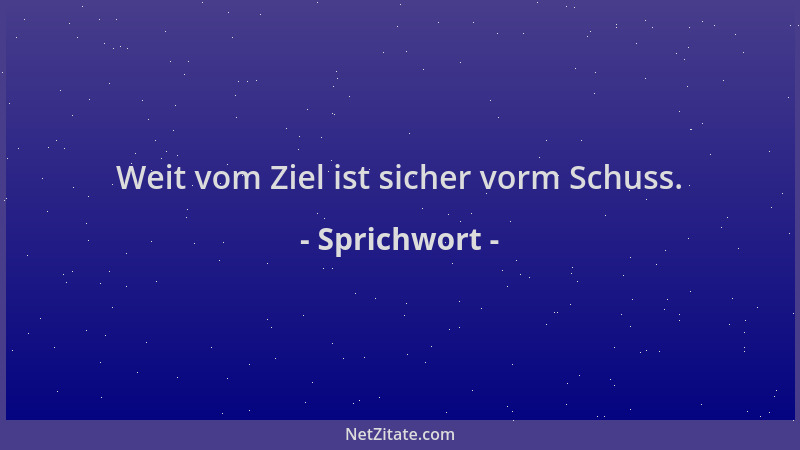 Sprichwort - Weit vom Ziel ist sicher vorm Schuss....
