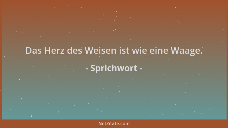 Sprichwort - Das Herz des Weisen ist wie eine Waage....