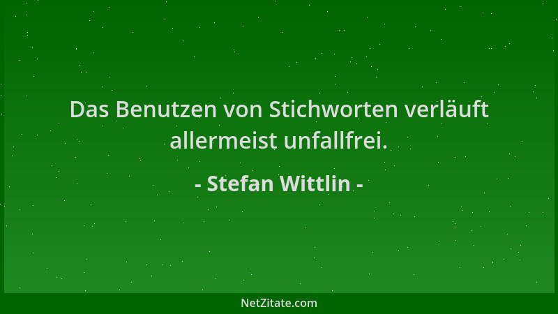 Stefan Wittlin - Das Benutzen von Stichworten verläuft allermeist unfallfrei....