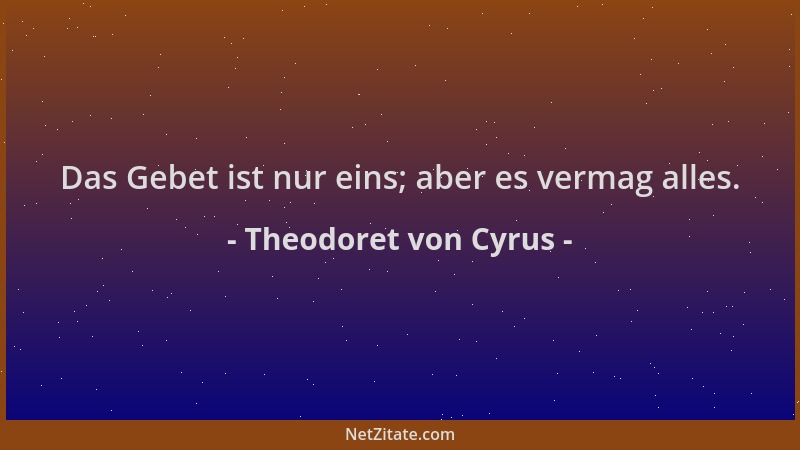 Theodoret von Cyrus - Das Gebet ist nur eins; aber es vermag alles....