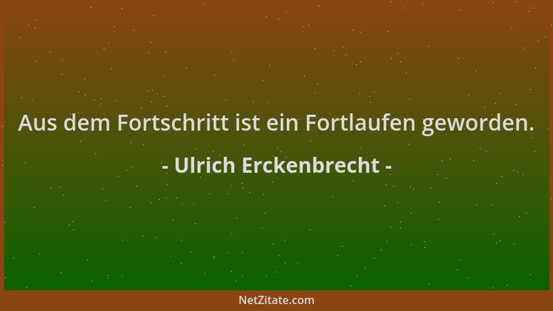 Ulrich Erckenbrecht - Aus dem Fortschritt ist ein Fortlaufen geworden....