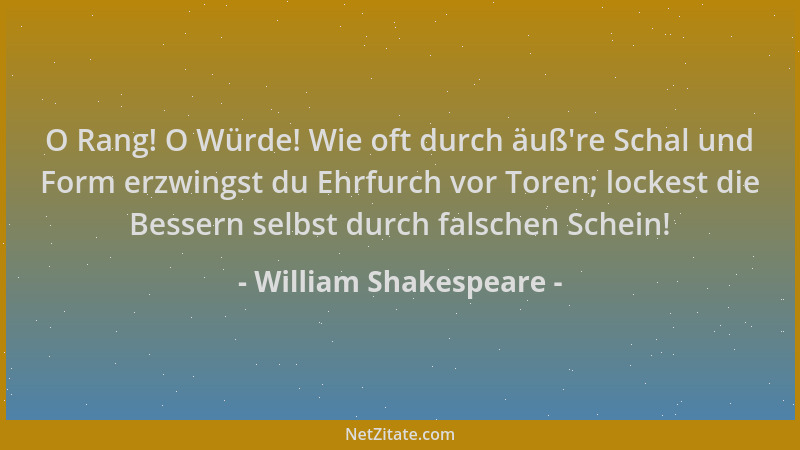 William Shakespeare - O Rang! O Würde! Wie oft durch äuß 're Schal und Form erzwingst du Ehrfurch vor Toren; lockest die Bes...