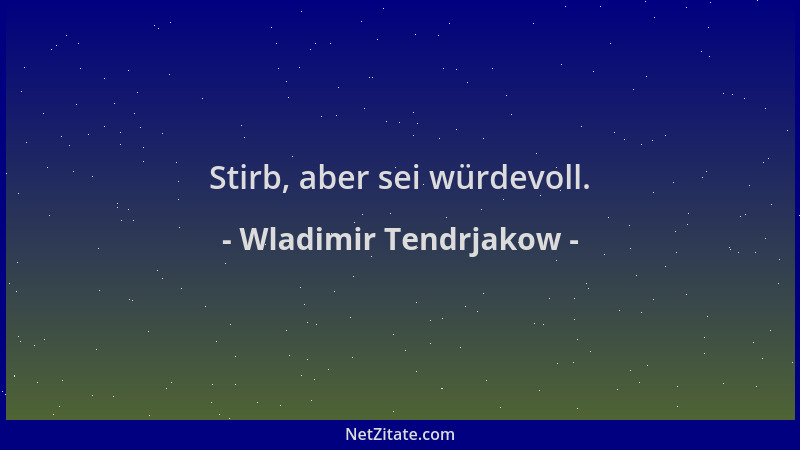 Wladimir Tendrjakow - Stirb, aber sei würdevoll....