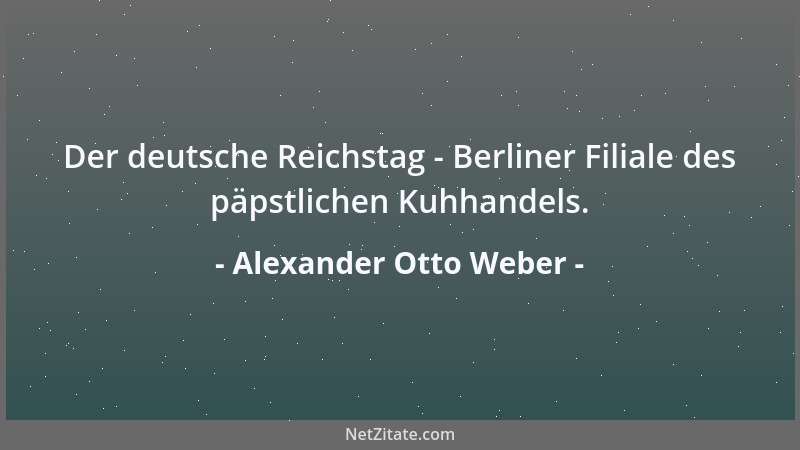 Alexander Otto Weber - Der deutsche Reichstag - Berliner Filiale des päpstlichen Kuhhandels....