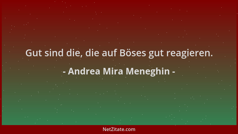Andrea Mira Meneghin - Gut sind die, die auf Böses gut reagieren....