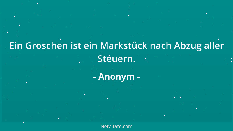 Anonym - Ein Groschen ist ein Markstück nach Abzug aller Steuern....