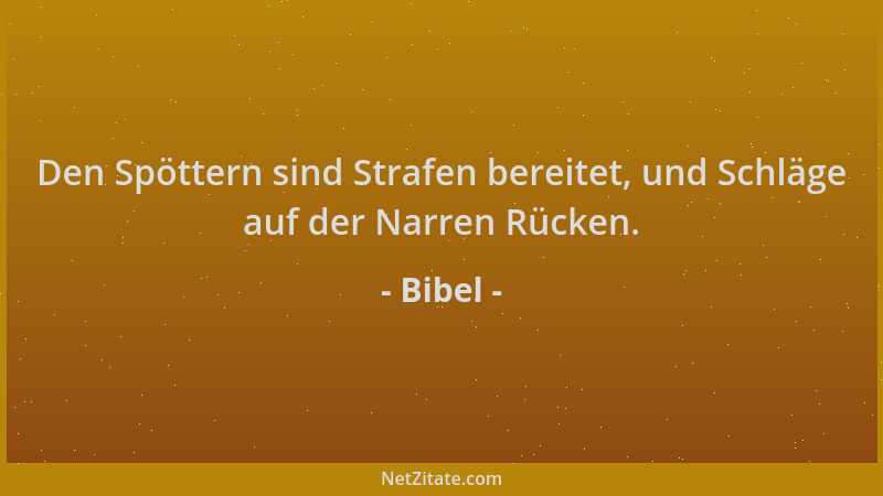Bibel - Den Spöttern sind Strafen bereitet, und Schläge auf der Narren Rücken....