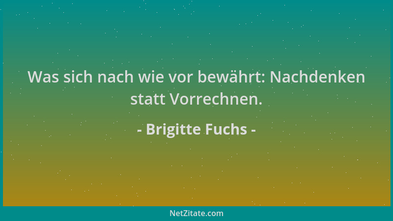 Brigitte Fuchs - Was sich nach wie vor bewährt: Nachdenken statt Vorrechnen....