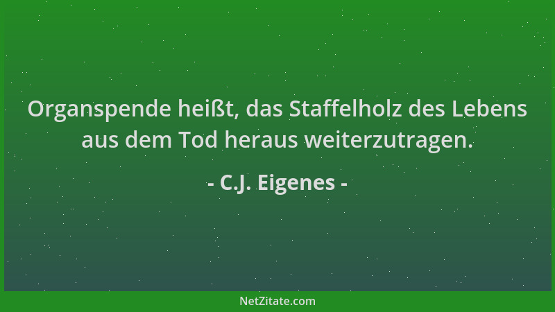 C.J. Eigenes - Organspende heißt, das Staffelholz des Lebens aus dem Tod heraus weiterzutragen....