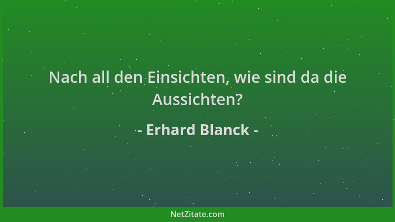 Erhard Blanck - Nach all den Einsichten, wie sind da die Aussichten?...