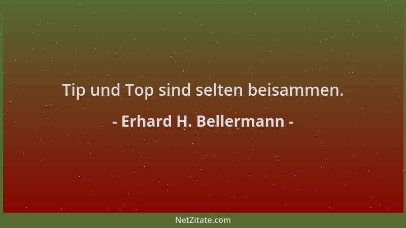 Erhard H. Bellermann - Tip und Top sind selten beisammen....