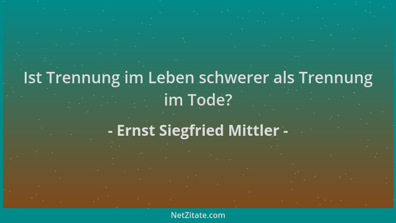 Ernst Siegfried Mittler - Ist Trennung im Leben schwerer als Trennung im Tode?...