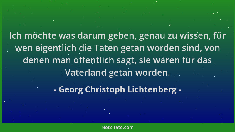 Georg Christoph Lichtenberg - Ich möchte was darum geben, genau zu wissen, für wen eigentlich die Taten getan worden sind,...