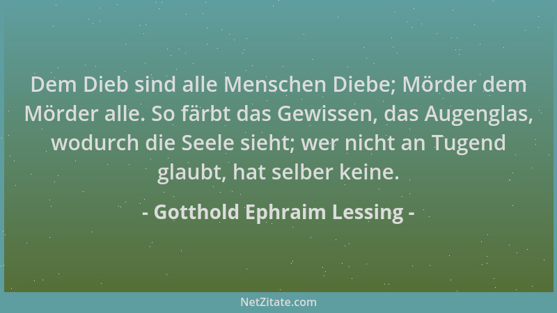 Gotthold Ephraim Lessing - Dem Dieb sind alle Menschen Diebe; Mörder dem Mörder alle. So färbt das Gewissen, das Augenglas,...