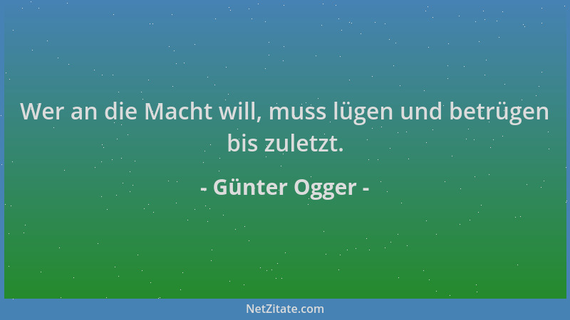 Günter Ogger - Wer an die Macht will, muss lügen und betrügen bis zuletzt....