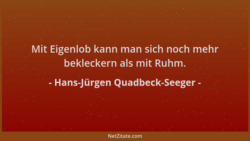 Hans-Jürgen Quadbeck-Seeger - Mit Eigenlob kann man sich noch mehr bekleckern als mit Ruhm....