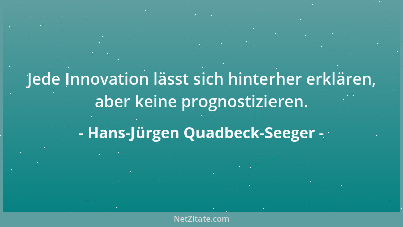 Hans-Jürgen Quadbeck-Seeger - Jede Innovation lässt sich hinterher erklären, aber keine prognostizieren....
