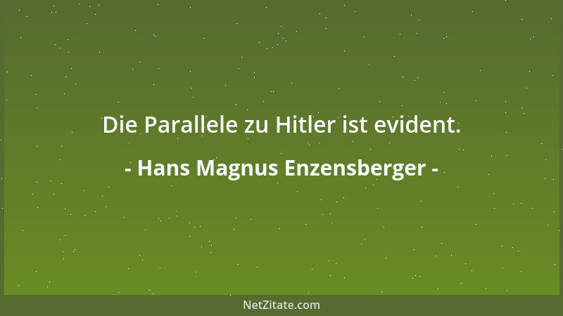 Hans Magnus Enzensberger - Die Parallele zu Hitler ist evident....