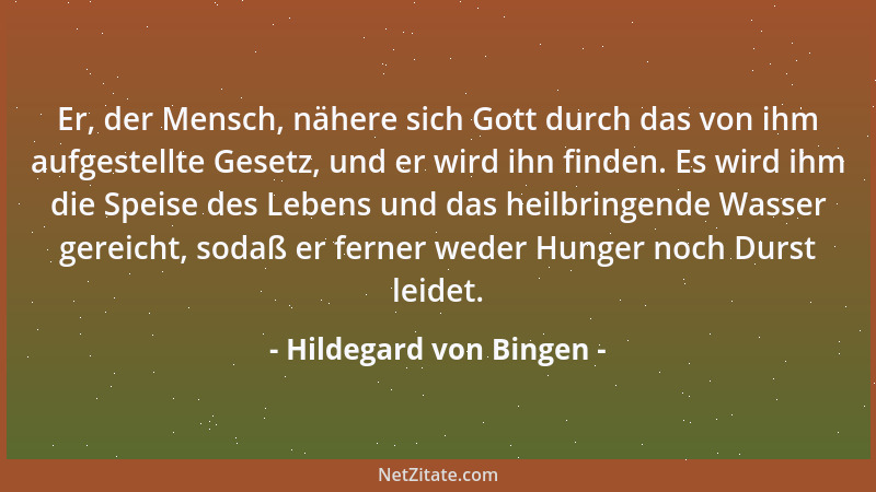 Hildegard von Bingen - Er, der Mensch, nähere sich Gott durch das von ihm aufgestellte Gesetz, und er wird ihn finden. Es w...